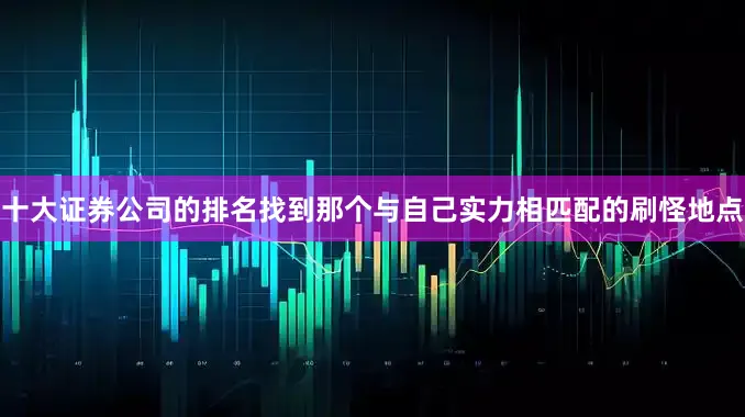 十大证券公司的排名找到那个与自己实力相匹配的刷怪地点
