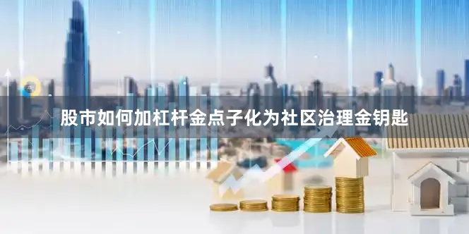 股市如何加杠杆金点子化为社区治理金钥匙