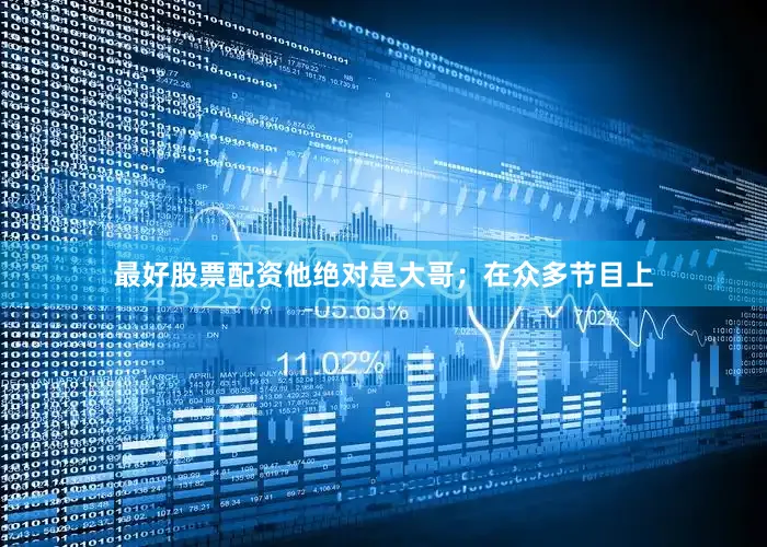 最好股票配资他绝对是大哥；在众多节目上