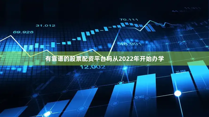 有靠谱的股票配资平台吗从2022年开始办学