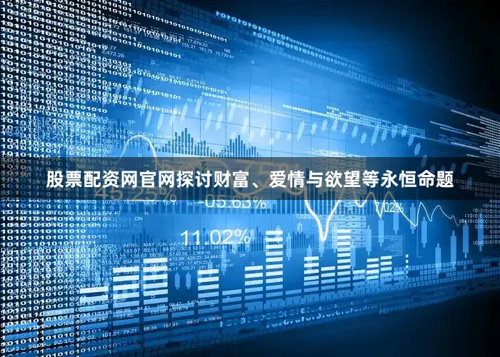 股票配资网官网探讨财富、爱情与欲望等永恒命题