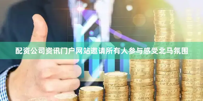 配资公司资讯门户网站邀请所有人参与感受北马氛围