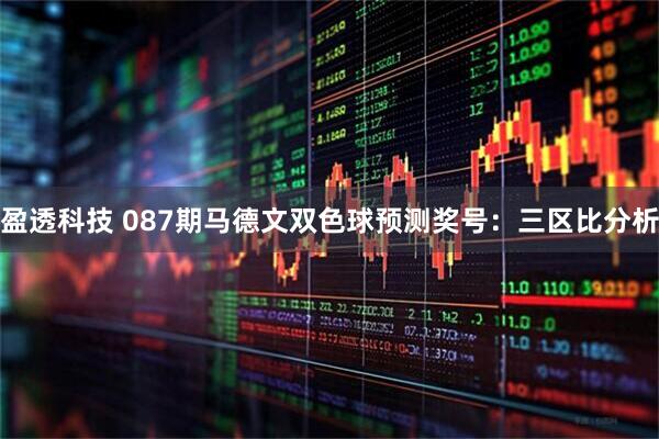 盈透科技 087期马德文双色球预测奖号:三区比分析