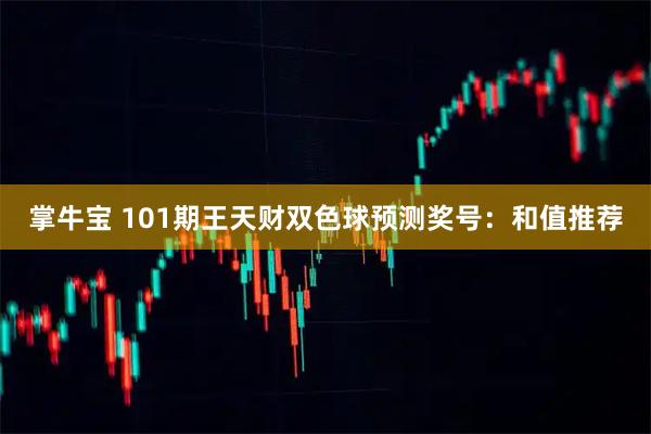 掌牛宝 101期王天财双色球预测奖号：和值推荐