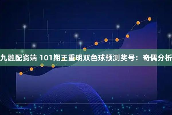九融配资端 101期王重明双色球预测奖号：奇偶分析
